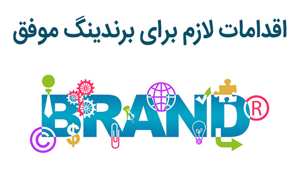 اقدامات لازم برای برندینگ موفق