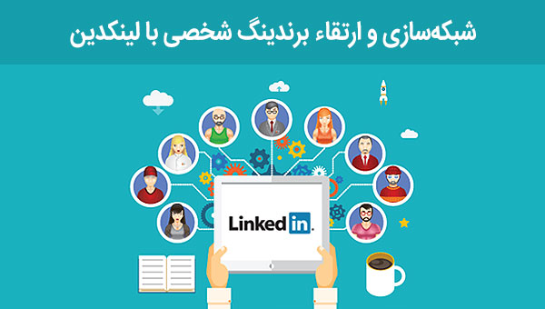 استفاده از شبکه اجتماعی لینکدین در جهت ارتقا برندینگ شخصی و شبکه سازی شخصی